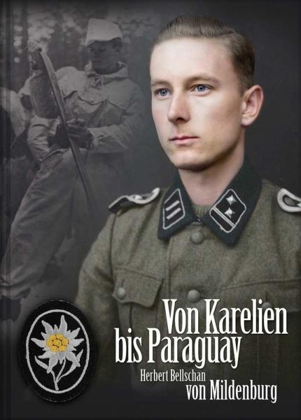 Buch -Herbert Bellschan von Mildenburg - Von Karelien bis Paraguay - Ein ehemaliger Angehöriger der 6. SS-Division Nord erinnert sich Buch -Herbert Bellschan von Mildenburg - Von Karelien bis Paraguay - Ein ehemaliger Angehöriger der 6. SS-Division Nord erinnert sich