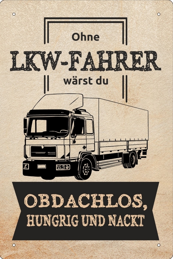 Blechschild Ohne LKWFahrer wärst du odbachlos, hungrig und nackt