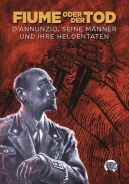 Comicroman - Fiume oder der Tod. D’Annunzio, seine Männer und ihre Heldentaten.